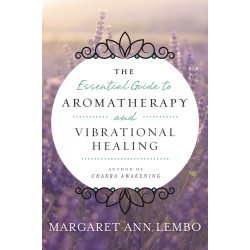 The Essential Guide to Aromatherapy and Vibrational Healing