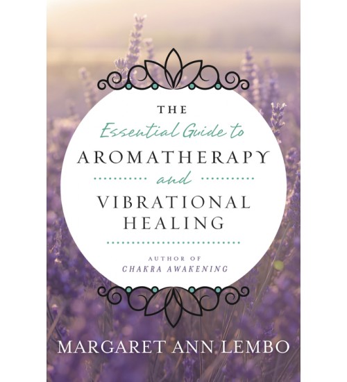 The Essential Guide to Aromatherapy and Vibrational Healing